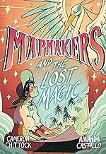 Mapmakers and the lost magic / written by Cameron Chittock ; illustrated by Amanda Castillo.
