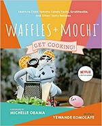 Waffles + Mochi : get cooking! / foreword by Michelle Obama ; recipes by Yewande Komolafe ; photographs by Kelly Marshall.