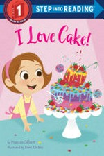 I love cake! / by Frances Gilbert ; illustrated by Eren Unten.
