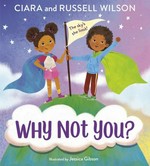 Why not you? / Ciara and Russell Wilson ; with JaNay Brown-Wood ; illustrated by Jessica Gibson.