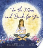 To the moon and back for you / words by Emilia Bechrakis Serhant ; art by EG Keller.