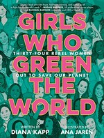 Girls who green the world : thirty-four rebel women out to save our planet / Diana Kapp ; Illustrated by Ana Jarén.