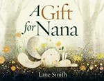 A gift for Nana / Lane Smith ; design by Molly Leach.