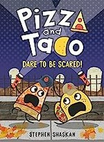 Pizza and Taco. Stephen Shaskan. Dare to be scared! /