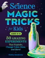 Science magic tricks for kids : 50 amazing experiments that explode, change color, glow, and more! / Kathy Gendreau ; photographs by Nancy Cho.