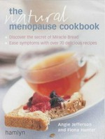 The natural menopause cookbook : ease your symptoms with over 70 delicious recipes / Angie Jefferson and Fiona Hunter.