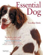 Essential dog : the ultimate owner's guide to caring for your dog / Caroline Davis.