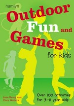 Outdoor fun and games for kids : over 100 activities for 3-11 year olds / Jane Kemp and Clare Walters.