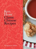 Classic Chinese recipes : 75 signature dishes / Ken Hom.