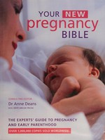 Your new pregnancy bible / consulting editor Dr Anne Deans, DCH, MFFP, MRCGP, FRCOG.