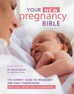 Your new pregnancy bible / consulting editor, Anne Deans ; consultants for this edition, Sarah Reynolds, Elizabeth Glyn-Jones.
