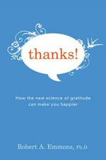 Thanks! : how the new science of gratitude can make you happier / Robert A. Emmons.