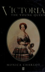Victoria : the young queen / Monica Charlot