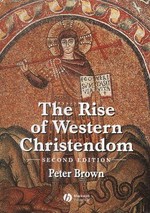The rise of Western Christendom : triumph and diversity, A.D. 200-1000 / Peter Brown