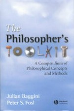The philosopher's toolkit : a compendium of philosophical concepts and methods / Julian Baggini and Peter S. Fosl.