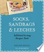 Socks, sandbags & leeches : letters to my Anzac dad / Pauline Deeves.