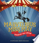 Marvellous Miss May : queen of the circus / Stephanie Owen Reeder.