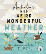 Australia's wild, weird, wonderful weather / Stephanie Owen Reeder + Tania McCartney.