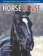Horse sense : the guide to horse care in Australia and New Zealand / Peter Huntington, Jane Myers, Elizabeth Owens.