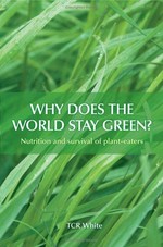 Why does the world stay green? : nutrition and survival of plant-eaters / TCR White.