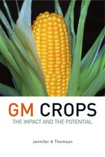 GM crops : the impact and the potential / Jennifer A Thomson.