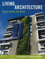 Living architecture : green roofs and walls / Graeme Hopkins and Christine Goodwin.