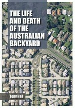 The life and death of the Australian backyard / Tony Hall.