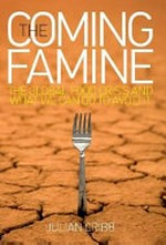 The coming famine : the global food crisis and what we can do to avoid it / Julian Cribb.