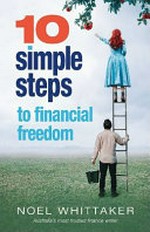 10 simple steps to financial freedom / Noel Whittaker.