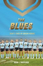 The Blues : NSW's State of Origin heroes / Alan Whiticker.