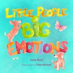 Little people big emotions / written by Kylie Mort ; illustrated by Tiina Morton.