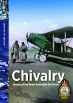 Chivalry : stories of the Royal Australian Air Force / written by Angus Johnson and Nathan Rogers.