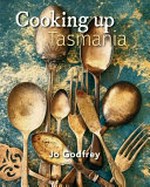 Cooking up Tasmania / Jo Godfrey.