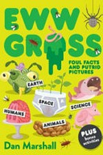 Eww gross : foul facts and putrid pictures / Dan Marshall.