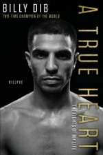 A true heart : the fights of my life / Billy Dib.