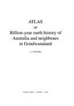 Atlas of Billion-year earth history of Australia and neighbours in Gondwanaland / J.J. Veevers.