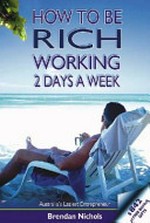 How to be rich working 2 days a week / Brendan Nichols.