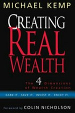 Creating real wealth / Michael Kemp.