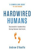Hardwired humans : successful leadership using human instincts / Andrew O'Keeffe.