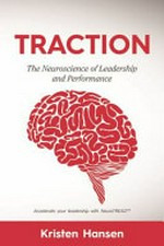 Traction : the neuroscience of leadership and performance : accelerate your leadership with NeuroTREADᵀᴹ / Kristen Hanse.