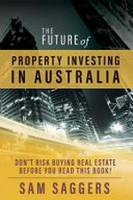 The future of property investing in Australia / Sam Saggers.