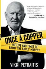 Once a copper : the life and times of Brian 'The Skull' Murphy / Vikki Petraitis.