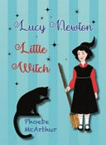 Lucy Newton, little witch / written and illustrated by Phoebe McArthur.