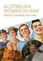 Australian women in war : service courage and care / Department of Veterans' Affairs.