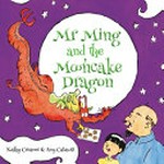 Mr Ming and the mooncake dragon / Kathy Creamer & Amy Calautti.