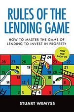 Rules of the lending game : how to master the game of lending to invest in property / Stuart Wemyss.