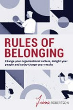 Rules of belonging : change your organisational culture, delight your people and turbo-charge your results / Fiona Robertson.