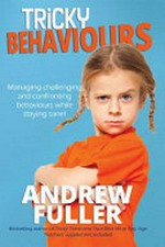Tricky behaviours : managing challenging and confronting behaviours while staying sane! / Andrew Fuller.