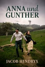 Anna und Gunther : two children forced to grow up too fast, and the life they chose together / Jacob Hendryx.