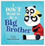 I don't want to be a big brother / written & illustrated by Heath McKenzie.